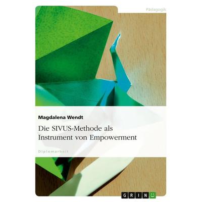 Die SIVUS-Methode als Instrument von Empowerment, Taschenbuch von Magdalena Wendt, GRIN, 978-3-638-68917-5