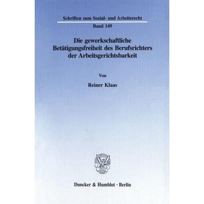 Die gewerkschaftliche Betätigungsfreiheit des Berufsrichters der Arbeitsgerichtsbarkeit., Taschenbuch von Reiner Klaas, Duncker & Humblot,