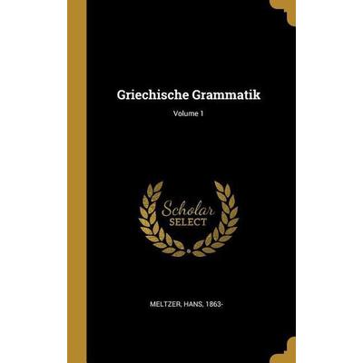 Griechische Grammatik; Volume 1, Gebundene Ausgabe von Hans Meltzer, Creative Media Partners, LLC, 978-0-274-54626-8