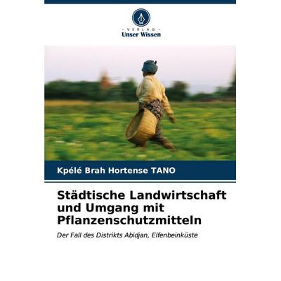 Städtische Landwirtschaft und Umgang mit Pflanzenschutzmitteln, Taschenbuch von Kpélé Brah Hortense TANO, Verlag Unser Wissen, 978-620-6-89574-9