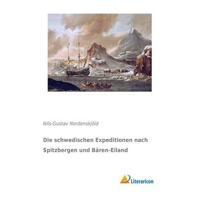 Die schwedischen Expeditionen nach Spitzbergen und Bären-Eiland, Taschenbuch von Nils-Gustav Nordenskjöld, Literaricon, 978-3-95697-787-9