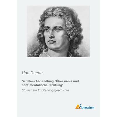 Schillers Abhandlung Über naive und sentimentalische Dichtung, Taschenbuch von Udo Gaede, Literaricon, 978-3-95697-306-2