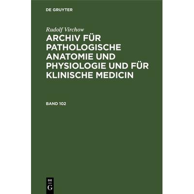 Archiv für pathologische Anatomie und Physiologie und für klinische Medicin. Band 102, Gebundene Ausgabe von Rudolf Virchow, De Gruyter,
