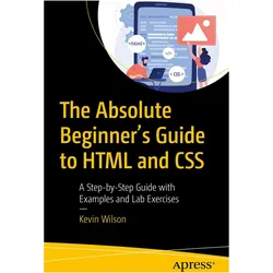 The Absolute Beginner's Guide to HTML and CSS, Sachbücher von Kevin Wilson