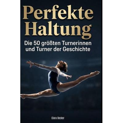 Perfekte Haltung, Gebundene Ausgabe von Clara Becker, BoD - Books on Demand, 978-3-695-37996-5