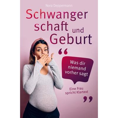 Schwangerschaft und Geburt - Was dir niemand vorher sagt: Eine Frau spricht Klartext, Taschenbuch von Nora Deppermann, Bookmundo Direct,
