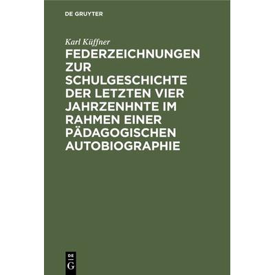 Federzeichnungen zur Schulgeschichte der letzten vier Jahrzenhnte im Rahmen einer pädagogischen Autobiographie, Gebundene Ausgabe von Karl Küffner, De