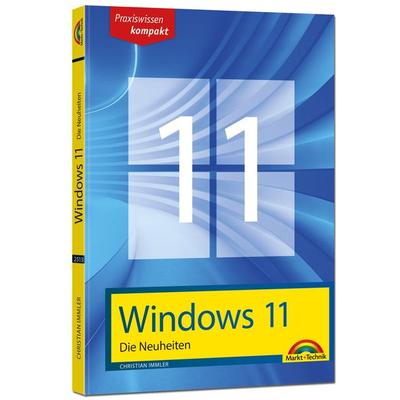 Windows 11 Neuheiten - das neue Windows erklärt. Für Einsteiger und Fortgeschrittene, Gebundene Ausgabe von Christian Immler, Markt + Technik Verlag,
