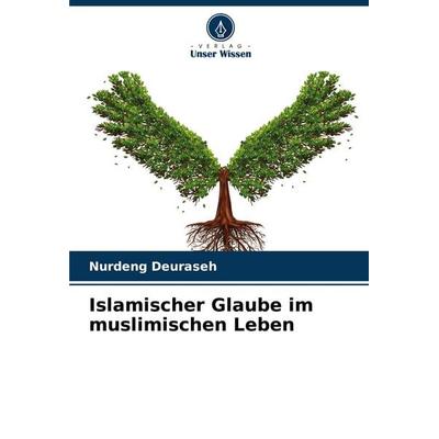 Islamischer Glaube im muslimischen Leben, Taschenbuch von Nurdeng Deuraseh, Verlag Unser Wissen, 978-620-6-88847-5