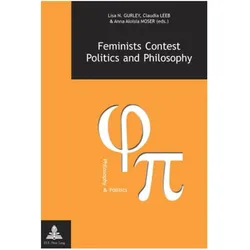 Feminists Contest Politics and Philosophy, Fachbücher von Lisa Nicole Gurley, Anna Aloisia Moser, Claudia Leeb
