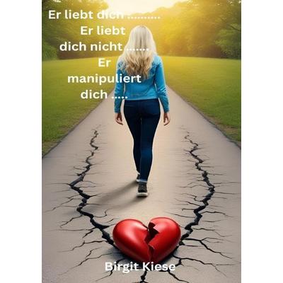 Was ich über Liebe lernen musste - Eine Reise in 20 Teilen / Er liebt dich. Er liebt dich nicht. Er manipuliert dich., Taschenbuch von Birgit Kiese,
