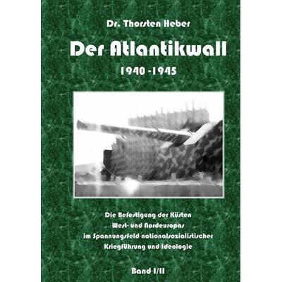 Der Atlantikwall 1940 - 1945 - Band I, Gebundene Ausgabe von Thorsten Heber, BoD – Books on Demand, 978-3-8370-2979-6