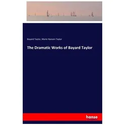 The dramatic works of Bayard Taylor, Belletristik von Bayard Taylor, Marie Hansen Taylor