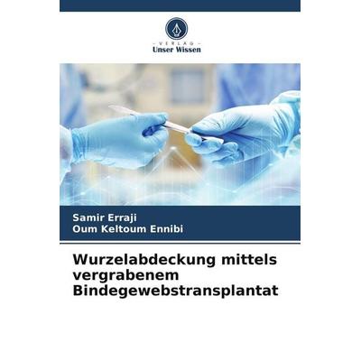 Wurzelabdeckung mittels vergrabenem Bindegewebstransplantat, Taschenbuch von Samir Erraji,Oum Keltoum Ennibi, Verlag Unser Wissen