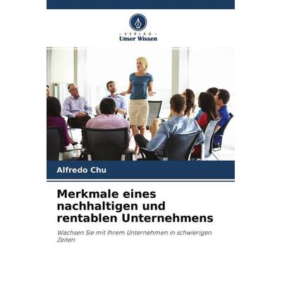 Merkmale eines nachhaltigen und rentablen Unternehmens, Taschenbuch von Alfredo Chu, Verlag Unser Wissen, 978-620-4-68381-2