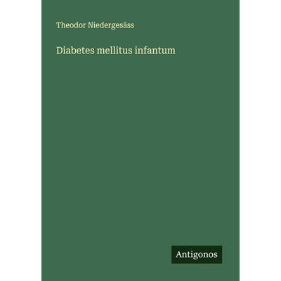 Diabetes mellitus infantum, Taschenbuch von Theodor Niedergesäss, Antigonos Verlag, 978-3-386-43570-3