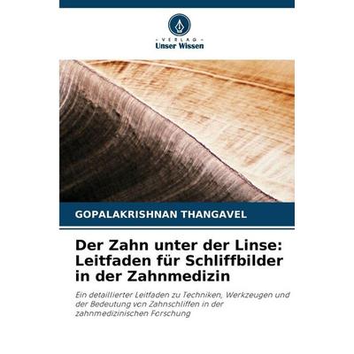 Der Zahn unter der Linse: Leitfaden für Schliffbilder in der Zahnmedizin, Taschenbuch von Gopalakrishnan Thangavel, Verlag Unser Wissen,