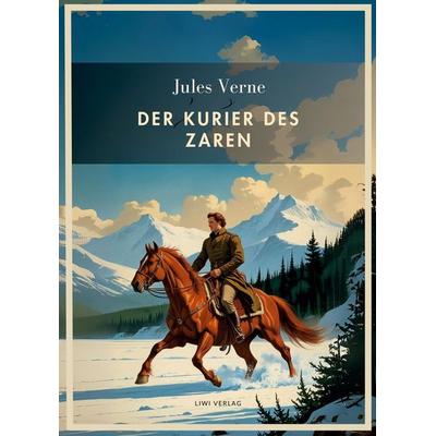 Jules Verne: Der Kurier des Zaren. Vollständige Neuausgabe, Gebundene Ausgabe von Jules Verne, Liwi Literatur- Und Wissenschaftsverlag,