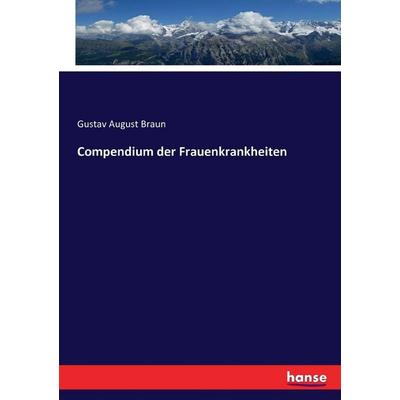 Compendium der Frauenkrankheiten, Taschenbuch von Gustav August Braun, Hansebooks, 978-3-7434-5210-7