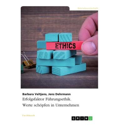 Erfolgsfaktor Führungsethik. Werte schöpfen in Unternehmen, Taschenbuch von Barbara Veltjens,Jens Dehrmann, GRIN, 978-3-668-96515-7