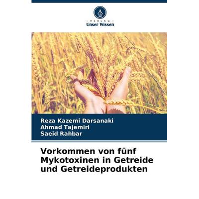 Vorkommen von fünf Mykotoxinen in Getreide und Getreideprodukten, Taschenbuch von Reza Kazemi Darsanaki,Ahmad Tajemiri,Saeid Rahbar, Verlag Unser