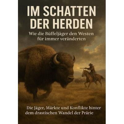 Im Schatten der Herden: Wie die Büffeljäger den Westen für immer veränderten, Taschenbuch von Jonas Schneider, Epubli, 978-3-565-11055-1