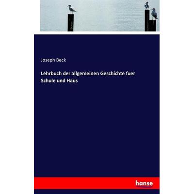 Lehrbuch der allgemeinen Geschichte fuer Schule und Haus, Taschenbuch von Joseph Beck, Hansebooks, 978-3-7411-5665-6