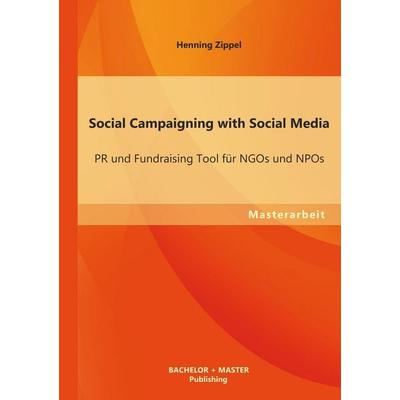 Social Campaigning with Social Media: PR und Fundraising Tool für NGOs und NPOs, Taschenbuch von Henning Zippel, Bachelor + Master Publishing,