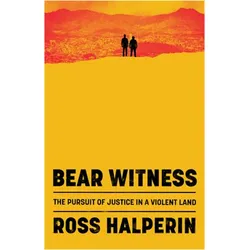 Bear Witness  A Crusade for Justice in a Violent Land, Belletristik von Ross Halperin