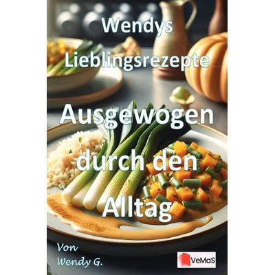 Wendys Lieblingsrezepte – Ausgewogen durch den Alltag, Taschenbuch von Wendy G., Epubli, 978-3-565-17225-2