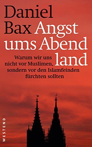 Daniel Bax - Angst ums Abendland: Warum wir uns nicht vor Muslimen, sondern vor den Islamfeinden fürchten sollten - Preis vom 10.10.2026 11:48:34 h