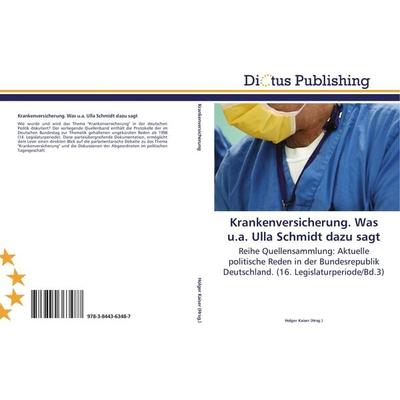 Krankenversicherung. Was u.a. Ulla Schmidt dazu sagt, Taschenbuch von , Dictus Publishing, 978-3-8443-6348-7
