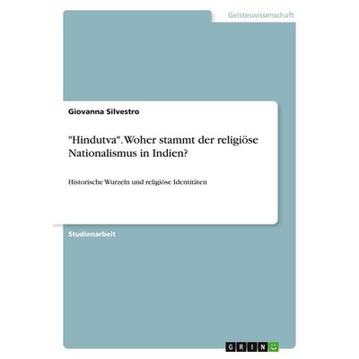 'Hindutva'. Woher stammt der religiöse Nationalismus in Indien?, Taschenbuch von Giovanna Silvestro, GRIN, 978-3-346-18927-1