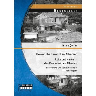 Gewohnheitsrecht in Albanien: Rolle und Herkunft des Kanun bei den Albanern, Taschenbuch von Islam Qerimi, Bachelor + Master Publishing,