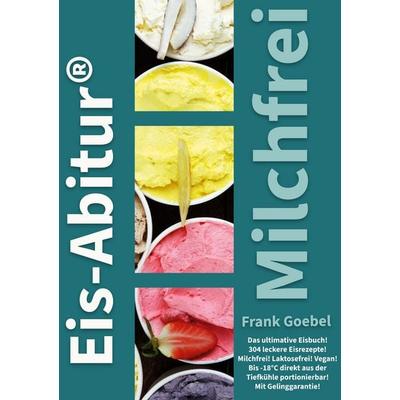 Eis-Abitur Milchfrei, Taschenbuch von Frank Goebel, BoD – Books on Demand, 978-3-8192-2763-9