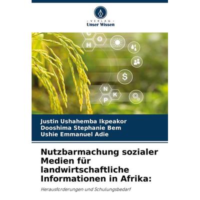 Nutzbarmachung sozialer Medien für landwirtschaftliche Informationen in Afrika:, Taschenbuch von Justin Ushahemba Ikpeakor,Dooshima Stephanie