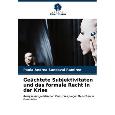 Geächtete Subjektivitäten und das formale Recht in der Krise, Taschenbuch von Paola Andrea Sandoval Ramirez, Verlag Unser Wissen, 978-620-6-62437-0