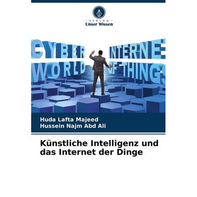 Künstliche Intelligenz und das Internet der Dinge, Taschenbuch von Huda Lafta Majeed,Hussein Najm Abd Ali, Verlag Unser Wissen, 978-620-7-28117-6