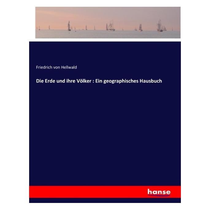 Hansebooks Die Erde und ihre Völker : Ein geographisches Hausbuch (Deutsch, Softcover, Friedrich Von Hellwald) (35164896)