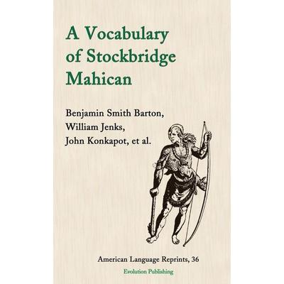 A Vocabulary of Stockbridge Mahican, Taschenbuch von Benjamin Smith Barton,William Jenks,John Konkapot, Arx Publishing, 978-1-935228-36-3