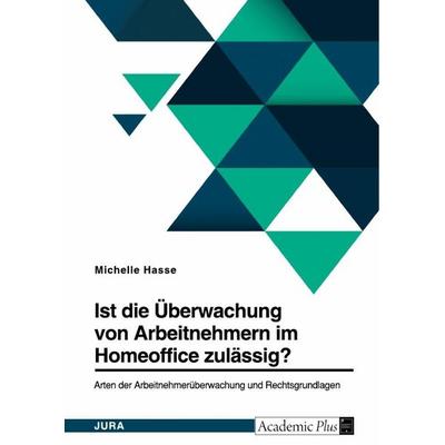 Ist die Überwachung von Arbeitnehmern im Homeoffice zulässig? Arten der Arbeitnehmerüberwachung und Rechtsgrundlagen, Taschenbuch von Michelle Hasse,
