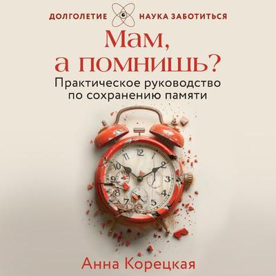 Mam, a pomnish? Prakticheskoe rukovodstvo po sohraneniyu pamyati - Anna Koretskaya, Audio, 9785171685294