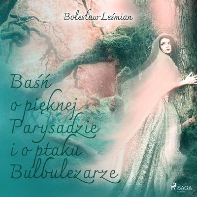 Baśń o pięknej Parysadzie i o ptaku Bulbulezarze - Bolesław Leśmian, Audio, 9788726515978
