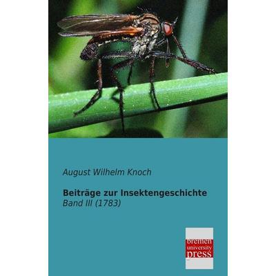 Beiträge zur Insektengeschichte, Taschenbuch von August Wilhelm Knoch, Bremen University Press, 978-3-95562-007-3