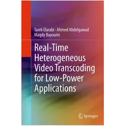 Real-Time Heterogeneous Video Transcoding for Low-Power Applications, Fachbücher von Magdy Bayoumi, Ahmed Abdelgawad, Tarek Elarabi
