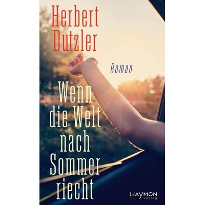 Wenn die Welt nach Sommer riecht, Gebundene Ausgabe von Herbert Dutzler, Haymon Verlag, 978-3-7099-8214-3