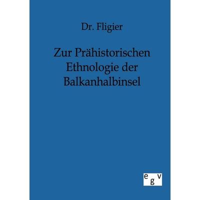 Zur Prähistorischen Ethnologie der Balkanhalbinsel, Taschenbuch von Fligier, Europäischer Geschichtsverlag, 978-3-86382-395-5