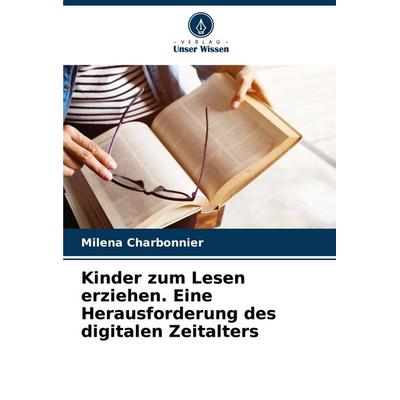 Kinder zum Lesen erziehen. Eine Herausforderung des digitalen Zeitalters, Taschenbuch von Milena Charbonnier, Verlag Unser Wissen, 978-620-7-32881-9