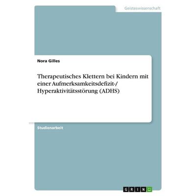 Therapeutisches Klettern bei Kindern mit einer Aufmerksamkeitsdefizit-/ Hyperaktivitätsstörung (ADHS), Taschenbuch von Nora Gilles, GRIN,