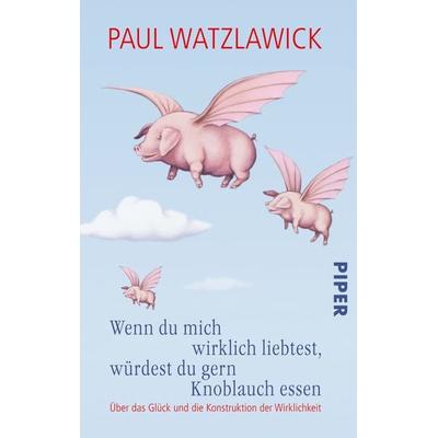 Wenn du mich wirklich liebtest, würdest du gern Knoblauch essen, Taschenbuch von Paul Watzlawick, Piper Taschenbuch, 978-3-492-25113-6